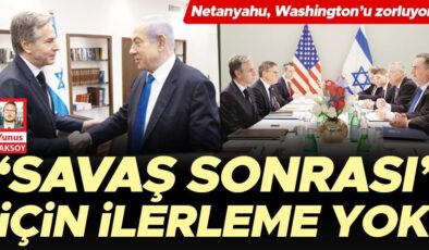 Netanyahu, Washington’ı zorluyor… ‘Savaş sonrası’ için ilerleme yok