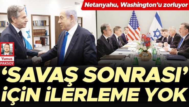 Netanyahu, Washington’ı zorluyor… ‘Savaş sonrası’ için ilerleme yok